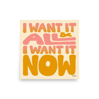 I Want It All & I Want It Now Poster
